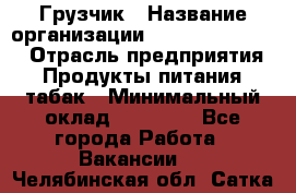 Грузчик › Название организации ­ Fusion Service › Отрасль предприятия ­ Продукты питания, табак › Минимальный оклад ­ 15 000 - Все города Работа » Вакансии   . Челябинская обл.,Сатка г.